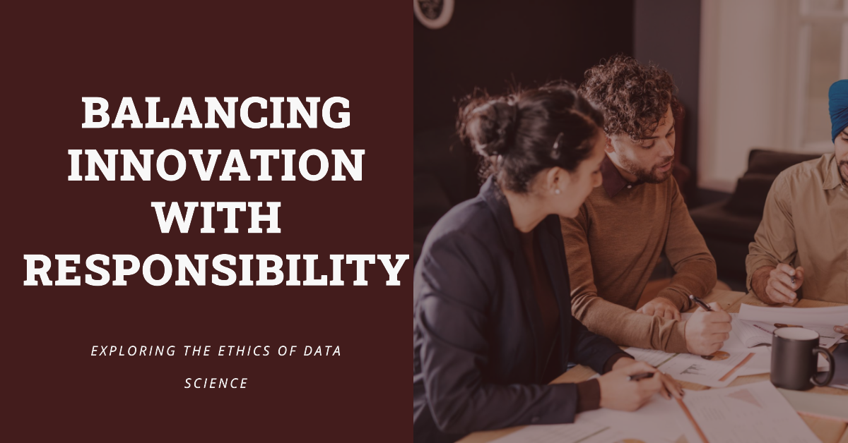 Ethical Data Science: Balancing Innovation with Responsibility