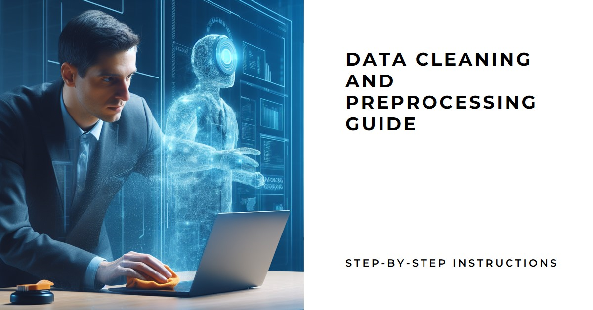 From Raw Data to Actionable Insights: A Step-by-Step Guide to Data Cleaning and Preprocessing